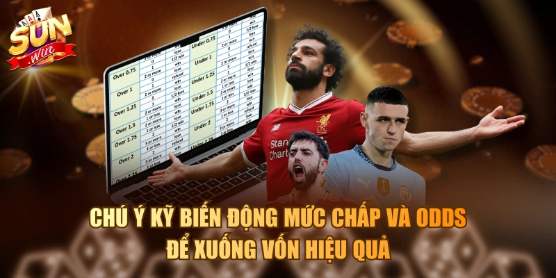 Giải Mã Kèo Chấp Về Cách Đọc Và Kinh Nghiệm Đặt Cược Hay Chú ý kỹ biến động mức chấp và odds để xuống vốn hiệu quả