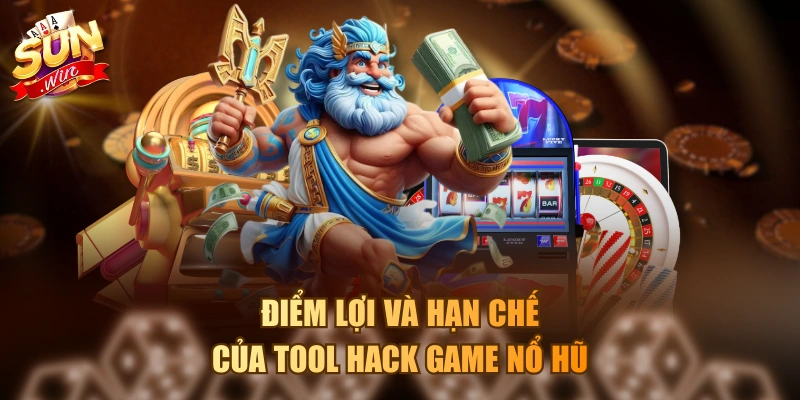 Tool Hack Game Nổ Hũ Mới Nhất Và Ưu Nhược Điểm Khi Sử Dụng Điểm lợi và hạn chế của tool hack game nổ hũ