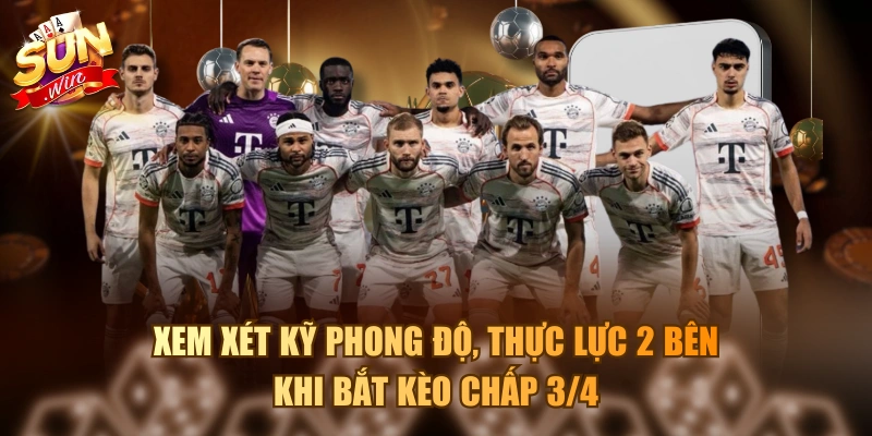 Tìm Hiểu Kèo Chấp 3/4 Và Cách Xuống Vốn Chính Xác Nhất Xem xét kỹ phong độ, thực lực 2 bên khi bắt kèo chấp 3/4